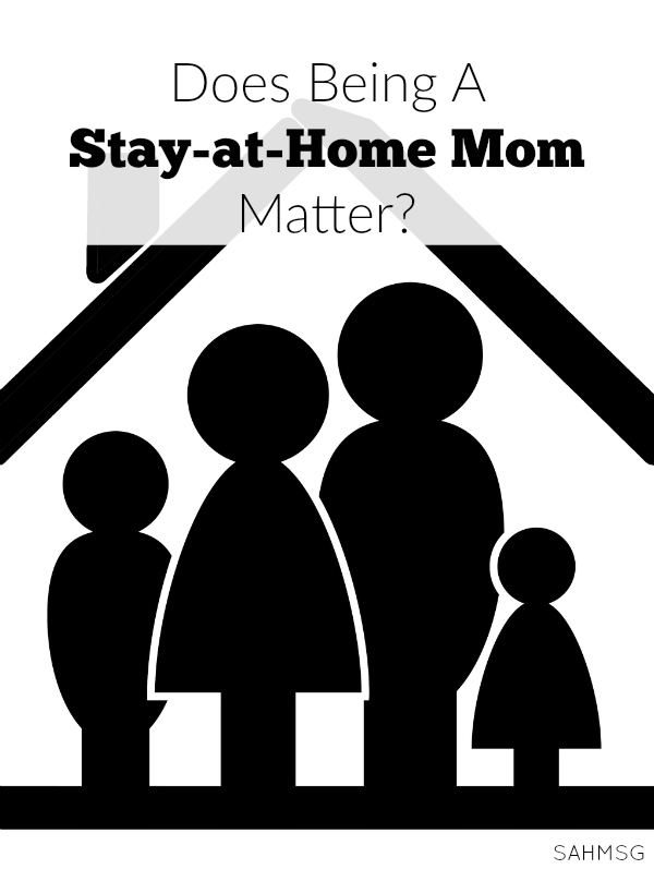Being a stay-at-home mom matters.