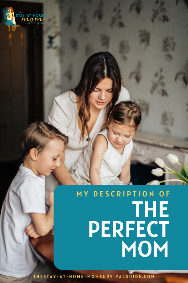 A mother is working on a project with her two young children. Text reads my description of the perfect mom.