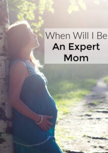 When will I be an expert mom? It seems advice is given freely with no consideration of experiences.