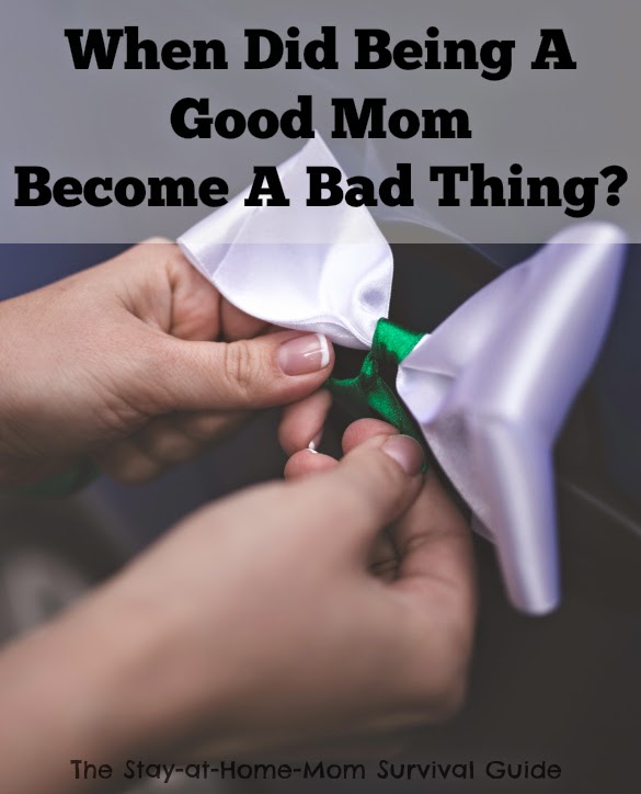 When did being a good mo become a bad thing? The trend to celebrate being a bad mom and why it is ridiculous.