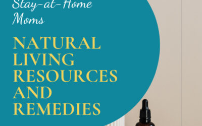 Complete Guide for Stay-at-Home Moms: Natural Living Resources and Remedies