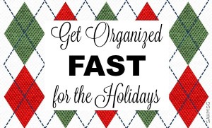 Get organized fast for the holidays with 6 tips including getting the kids to help!