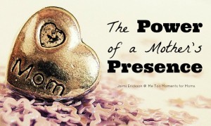 Do you know the real power of a mother's presence in the life of her child?