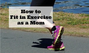 How to fit in exercise as a mom-workout tips, resources and ideas for achieving your goals as a mom even when you have little kids.