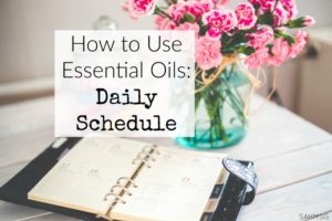 How to use essential oils at home-A Daily schedule for using essential oils.