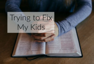 Trying to fix my kids.