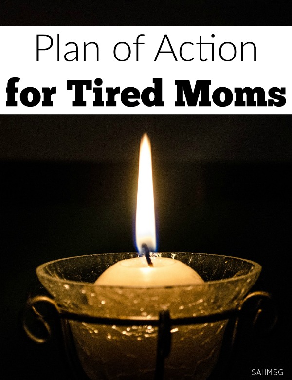 Tired moms! Make a plan to take care of YOU, value your work, and recharge. This is a plan of action for the tired mom.