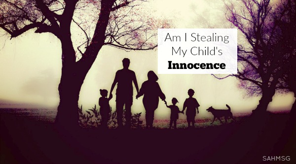 Am I Stealing My Child’s Innocence?