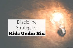 Discipline strategies for kids under six. These make sense to kids and encourage positive behavior.