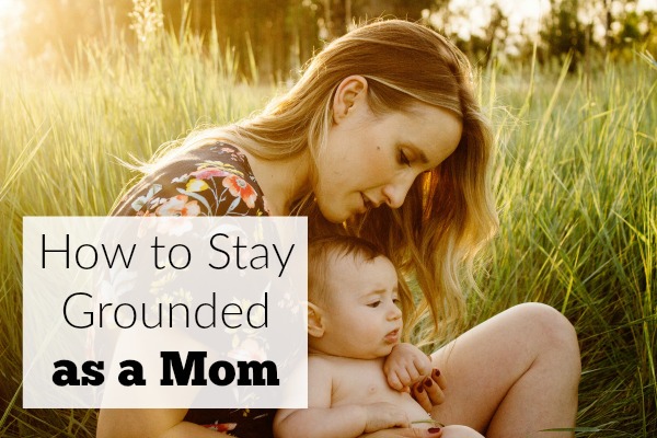 How to stay grounded as a mom-and anyone who feels the social media pressure to be some certain way.