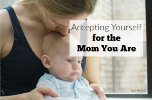 We focus on what we are not, but what if we took the time to realize all that we are? What if you took time to focus on accepting yourself for the mom you are?