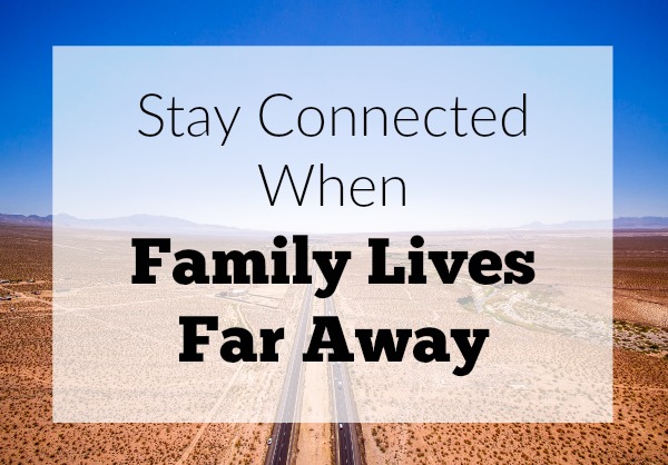 How to stay connected when family lives far away. Tips for long distance living away from family and military life.