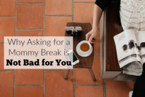 Asking for a mommy break is not bad for you. Here are 3 reasons you need to take time for yourself as a mom.