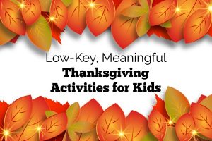 Low-key, meaningful Thanksgiving activities for kids and families.