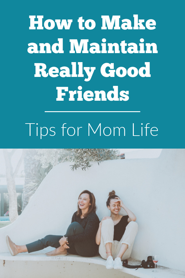 Two women sitting and laughing together, smiling. Text reads how to make and maintain really good friends, tips for mom life.