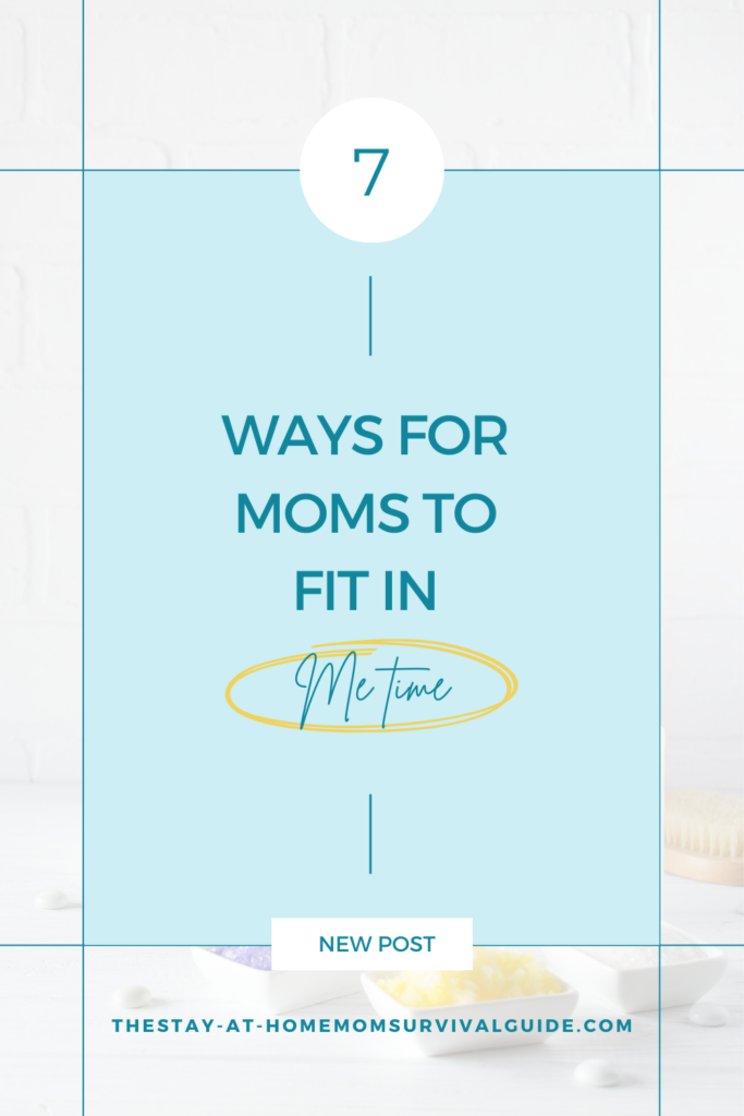 7 ways for moms to fit in me time new blog post on The Stay-at-Home Mom Survival Guide.