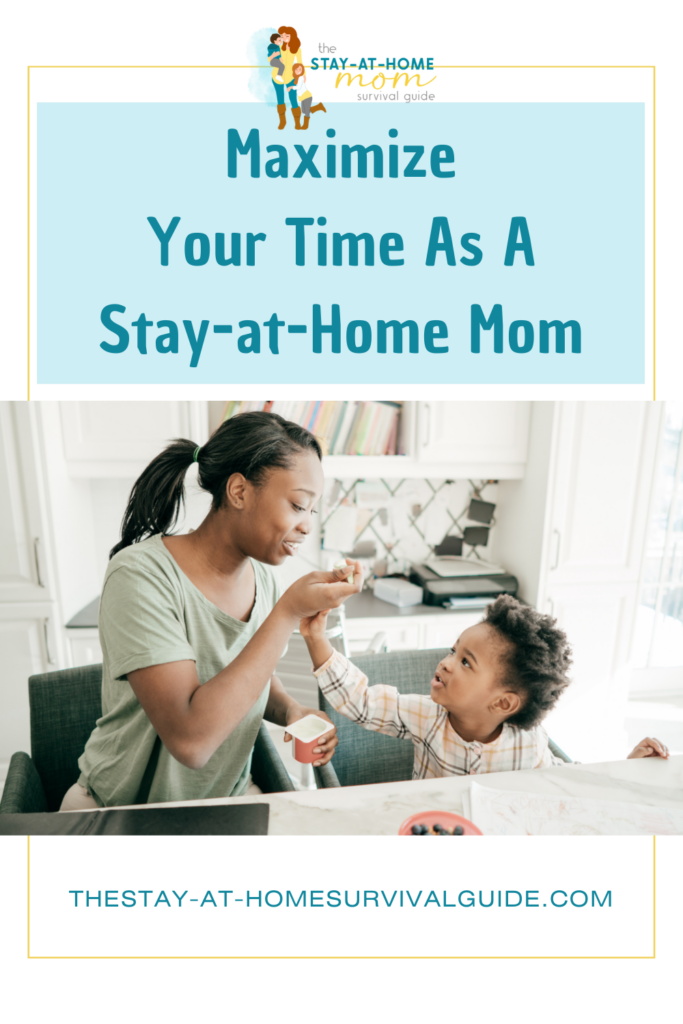 Mom feeding toddler in a bright kitchen. Text reads maximize your time as a stay at home mom.