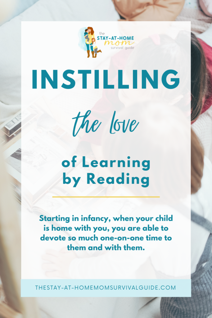 Image of mom reading to child. Text reads instilling the love of learning by reading. Starting in infancy, when your child is home with you, you are able to devote so much one-on-one time to them and with them.