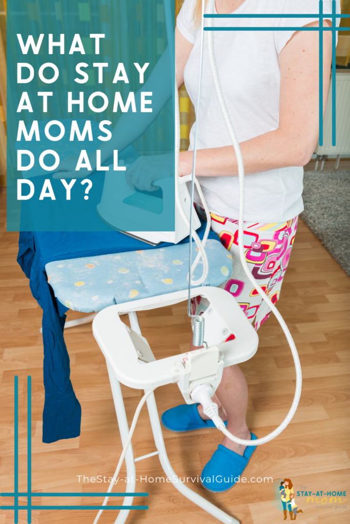 Woman ironing standing in slippers text reads what do stay at home moms do all day.