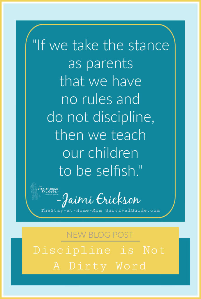 Text reads if we take the stance as parents that we have no rules and do not discipline, then we teach our children to be selfish. New blog post Discipline is not a Dirty Word.