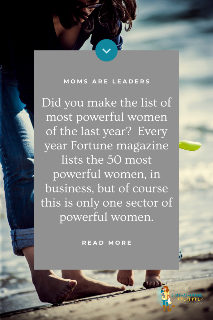 Moms are leaders. Fortune 500 named their list of most powerful women, but moms are leaders too. 