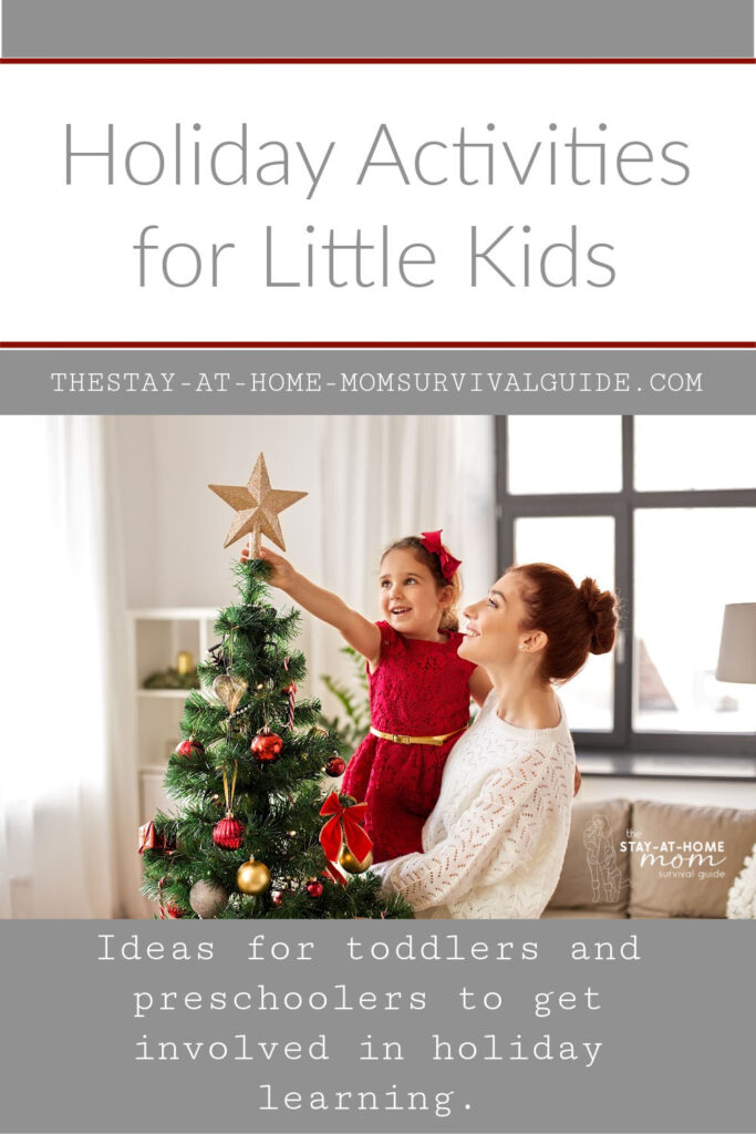 Mom helping toddler daughter put the star on the Christmas tree. Text reads holiday activities for little kids. Ideas for toddlers and preschoolers to get involved in holiday learning.