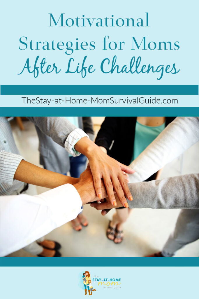 A group of people putting their hands together in a circle to support one another. Text reads motivational strategies for moms after life challenges.